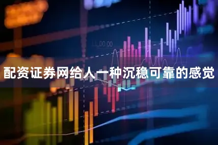 配资证券网给人一种沉稳可靠的感觉
