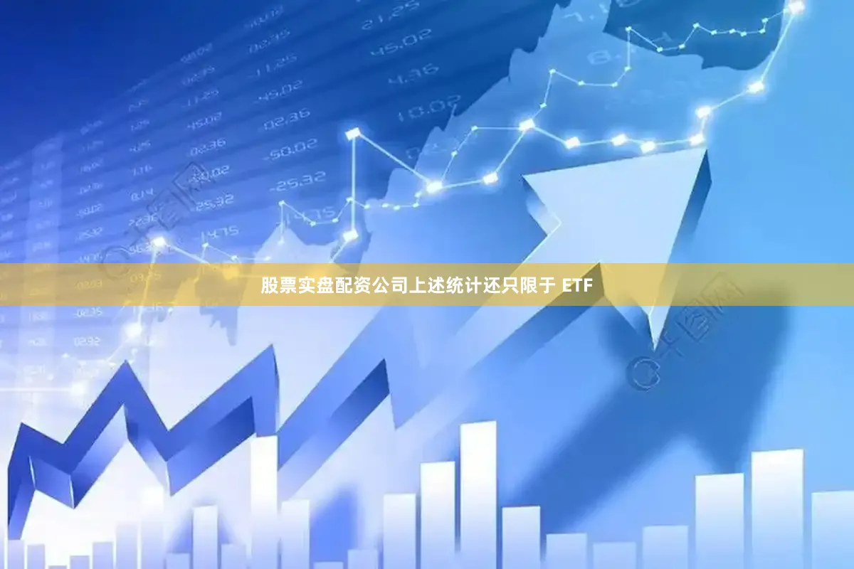 股票实盘配资公司上述统计还只限于 ETF